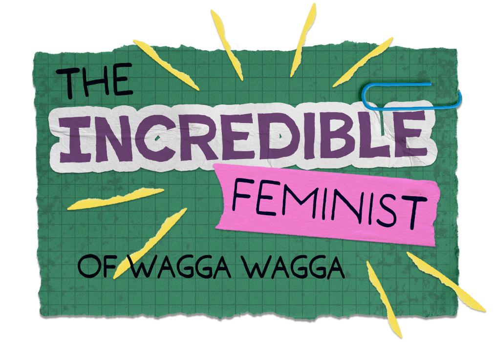 The Incredible Feminist of Wagga Wagga